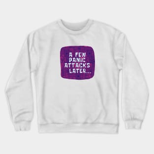 A Few Panic Attacks Later Crewneck Sweatshirt